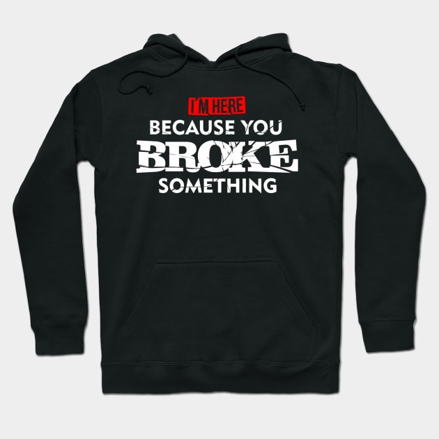 I'M Here Because You Broke Something Hoodie by SnugFarm